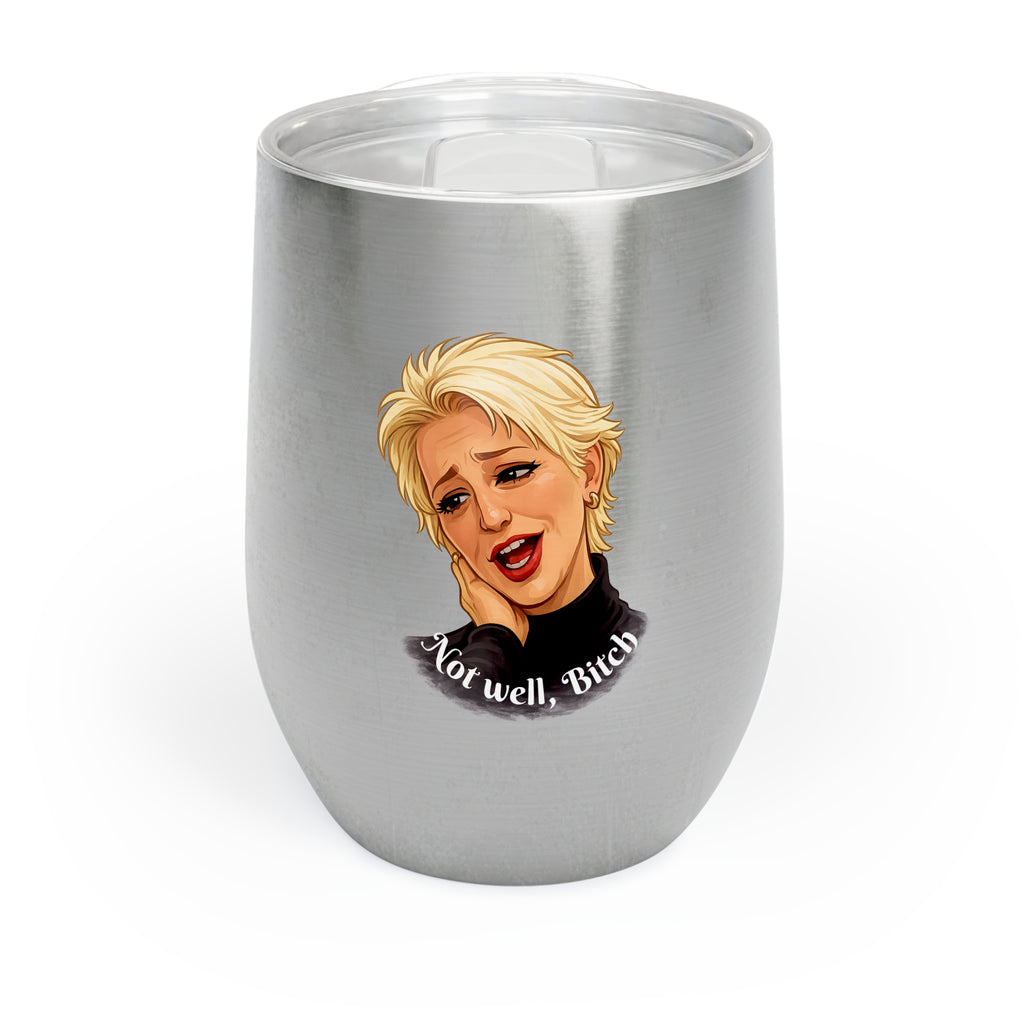 "Not well, Bitch" - Chill Wine Tumbler