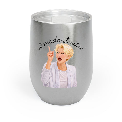 "I made it nice!" - Chill Wine Tumbler