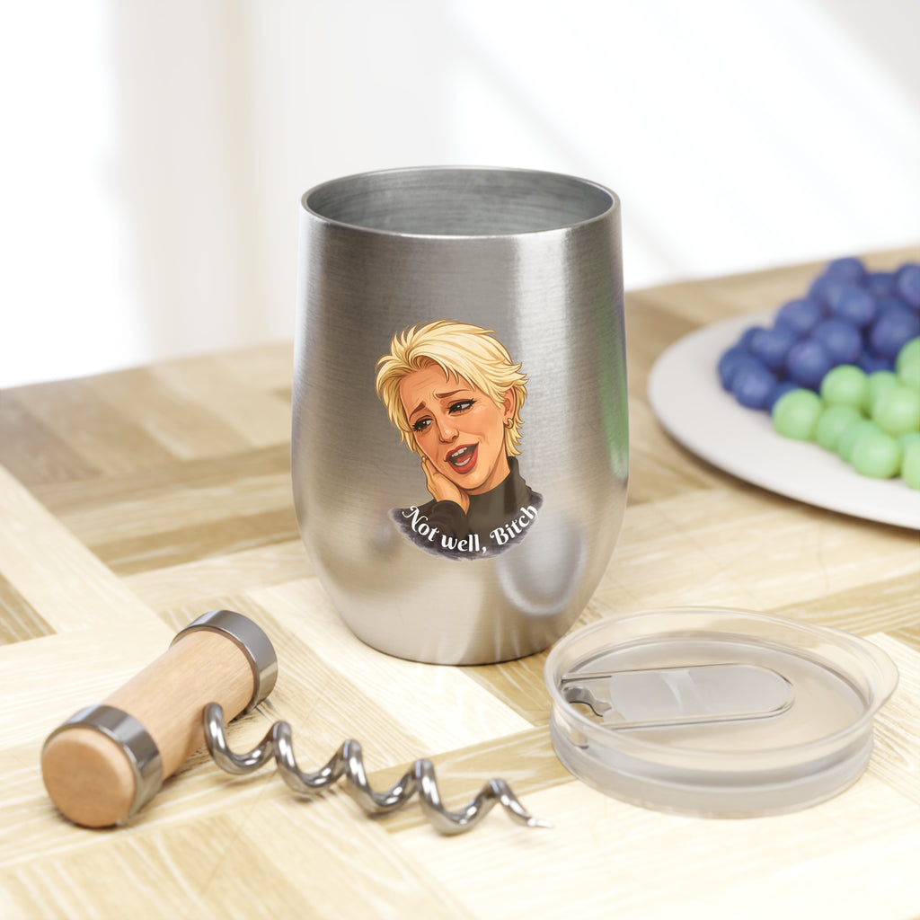 "Not well, Bitch" - Chill Wine Tumbler