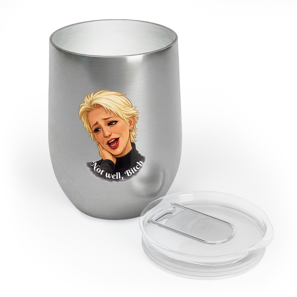 "Not well, Bitch" - Chill Wine Tumbler