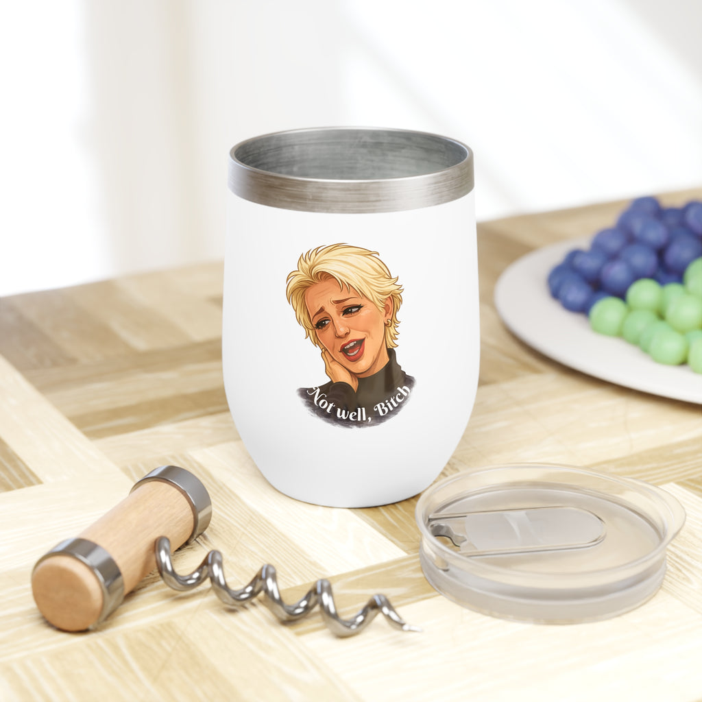 "Not well, Bitch" - Chill Wine Tumbler